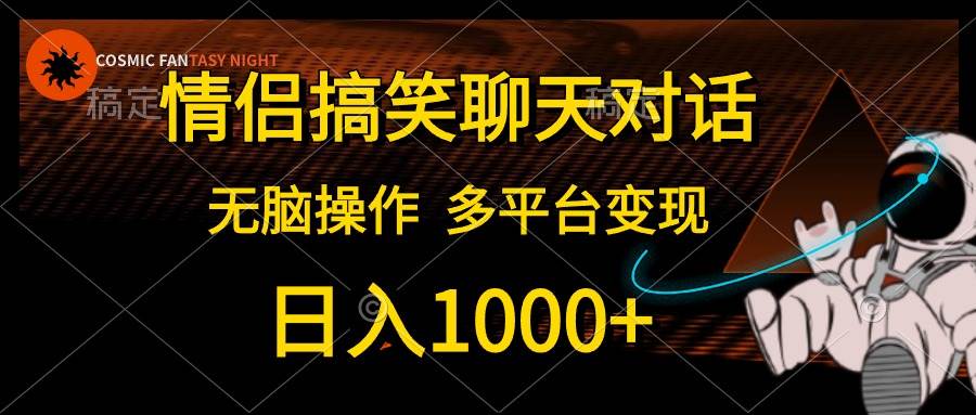 情侣搞笑聊天对话,一天1000 ,无脑操作,多平台变现