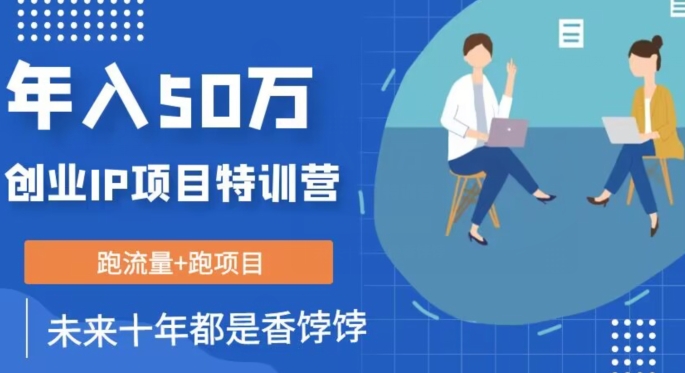 【揭秘】创业IP：年入50W的核心方法，未来10年最值得做的项目！