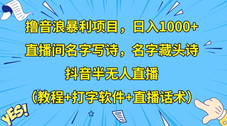 抖音半无人直播撸音浪暴利项目:直播间名字写诗,名字藏头诗,日入1000+(教程+打字软件+直播话术)【揭秘】