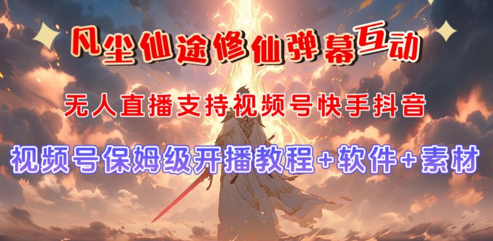 最新的视频号无人直播修仙养成类弹幕互动：凡尘仙途，游戏玩法多，吸金能力强，自带流量加成