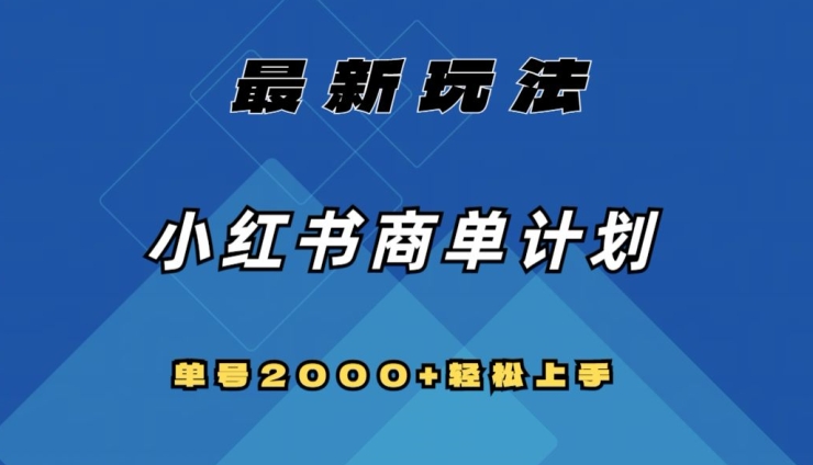 小红书商单计划全新玩法:快速上千粉号,单号2000+可扩大矩阵操作,打造稳定“睡后”收入【揭秘】