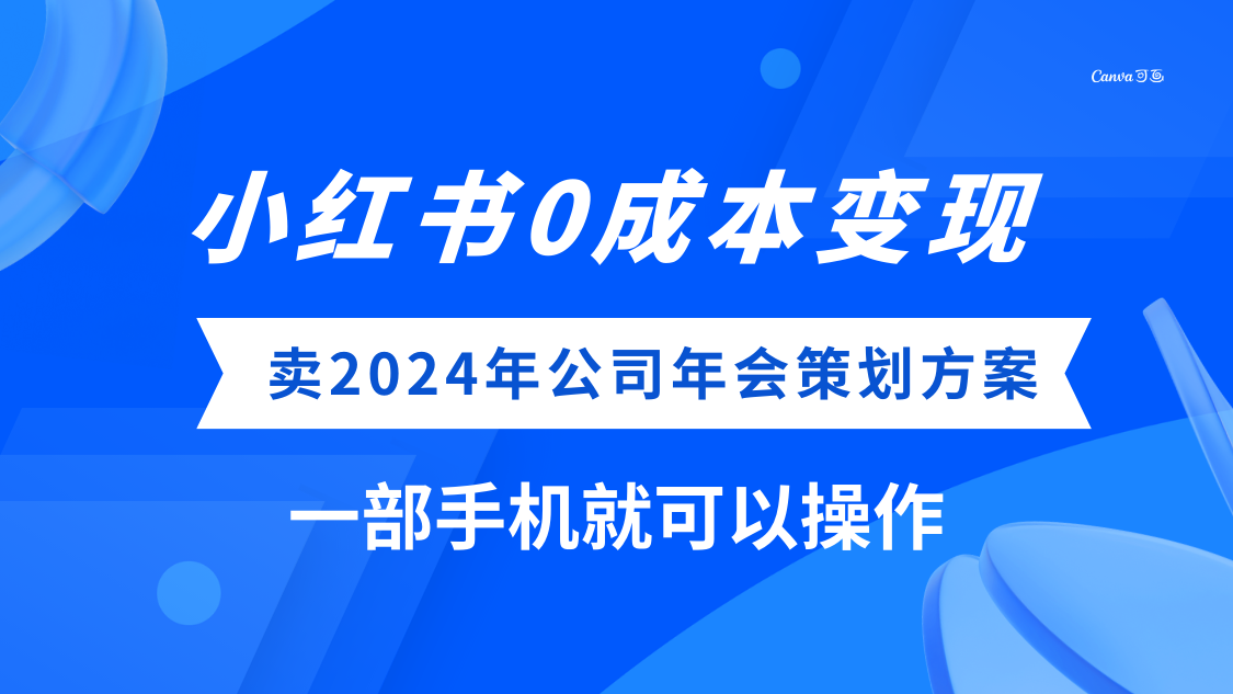 小红书0成本变现项目：一部手机可操作，卖2024年公司年会策划方案，可批量矩阵起号