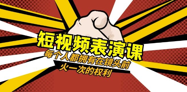短视频表演课程：每个人都拥有在镜头前火一次的权利（49节视频课）