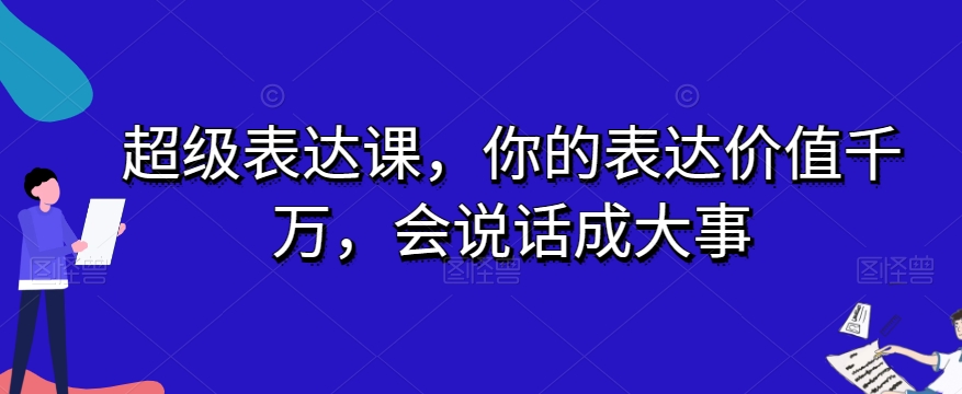 超级表达课：发掘你的表达潜力，让你的话语成就大事业
