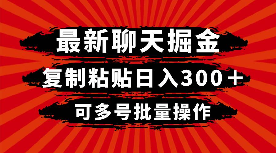 全新聊天掘金项目：复制粘贴一天300＋，可多号批量操作，上不封顶
