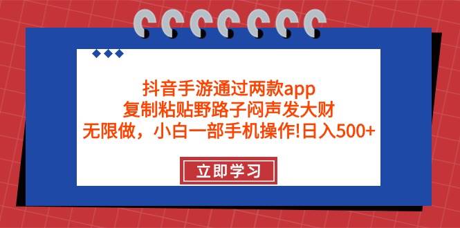 抖音手游通过两款app,复制粘贴野路子闷声发大财,无限做