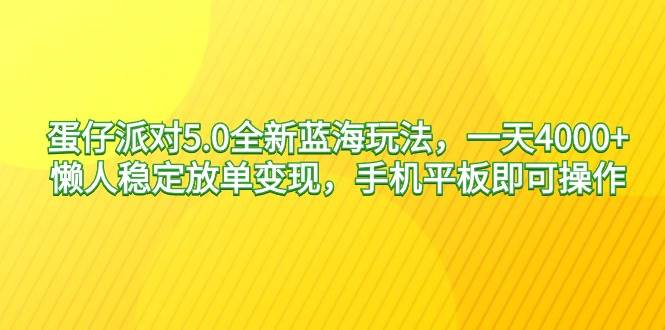 蛋仔派对5.0全新蓝海玩法,一天4000 ,懒人稳定放单变现,手机平板即可操作,小白轻松上手!