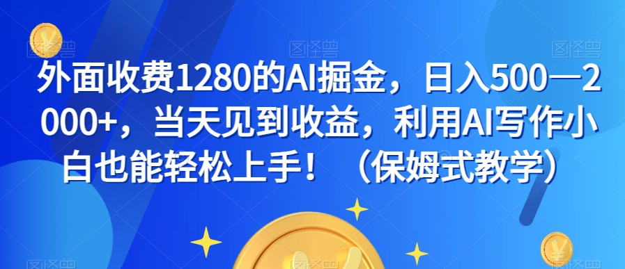 外面收费1280的AI掘金项目，当天见到收益，利用AI写作，小白也能轻松日入500—2000+（保姆式教学）