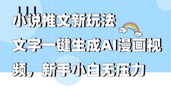 小说推文新玩法,文字一键生成AI漫画视频,新手小白无压力