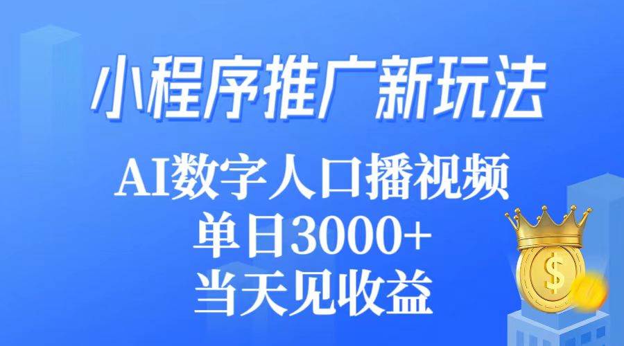 小程序推广新玩法，AI数字人口播视频，单日3000 ，当天见收益