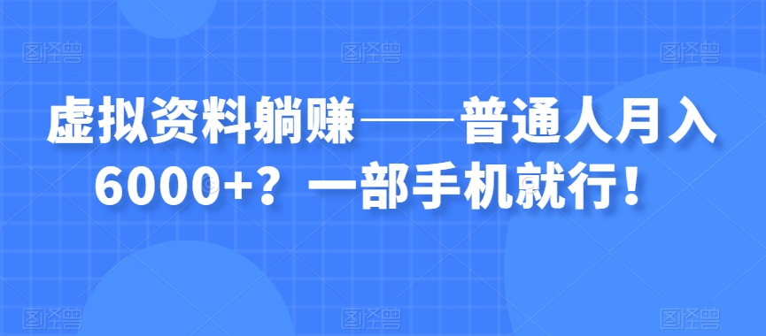 知识变现计划:虚拟资料躺赚——普通人也能做的项目,一部手机就够了!