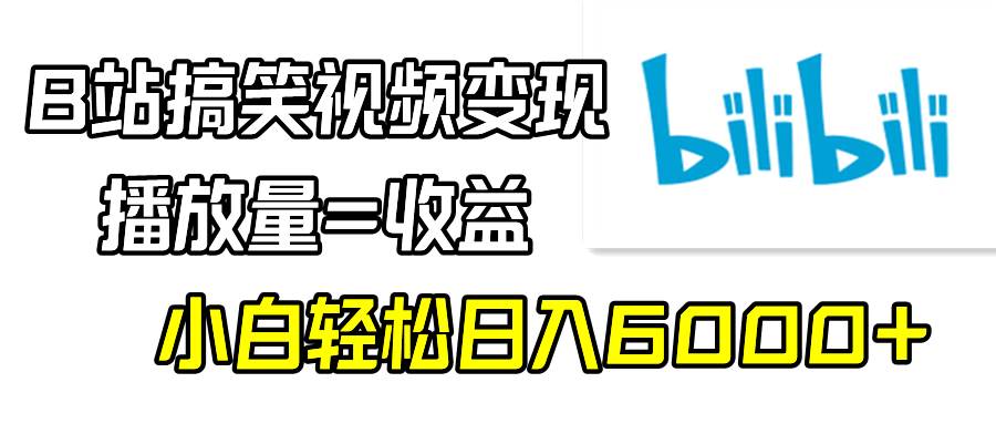B站搞笑视频变现,播放量=收益,小白轻松一天6000