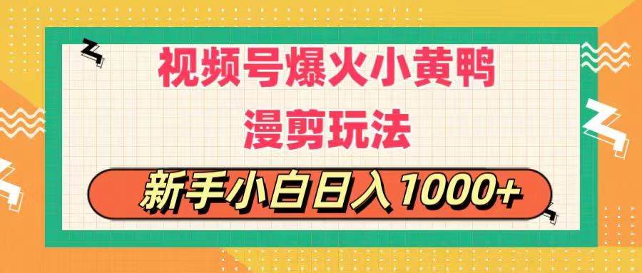 视频号爆火小黄鸭搞笑漫剪玩法，每日1小时，新手小白一天1000