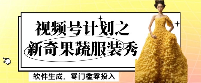最新新奇果蔬服装秀项目:视频号分成计划,软件生成,零投资无门槛也可月入5000+【揭秘】