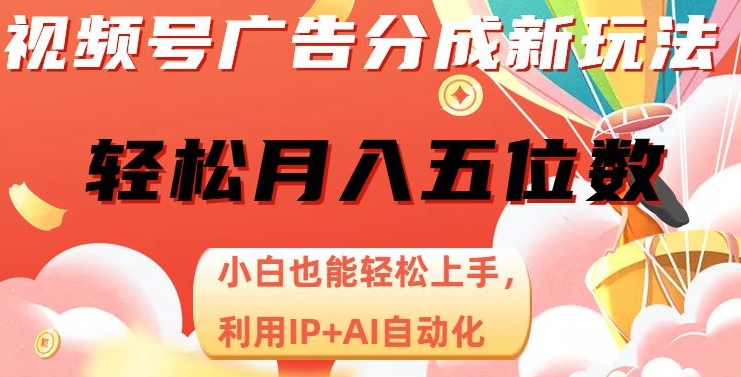视频号广告分成计划新玩法，利用IP+AI全自动化创作，小白轻松实现月入五位数【揭秘】