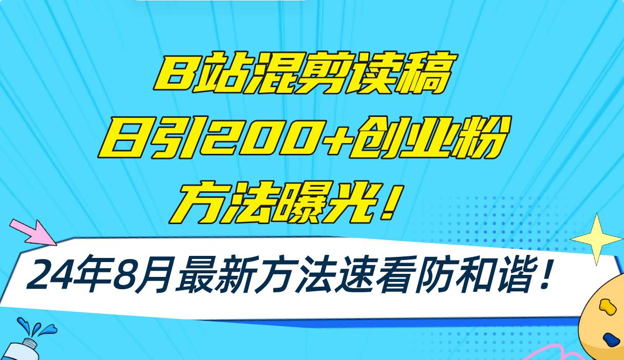 B站混剪读稿日引200 创业粉方法4.0曝光，24年8月最新方法Ai一键操作
