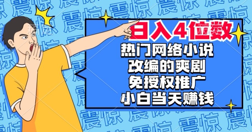 爽剧项目培训班：热门网络小说改编的爽剧，新人免授权推广当天就能赚钱，日入4位数【揭秘】