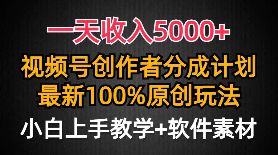 一天收入5000 ,视频号创作者分成计划,最新100%原创玩法,小白也可以轻松上手操作