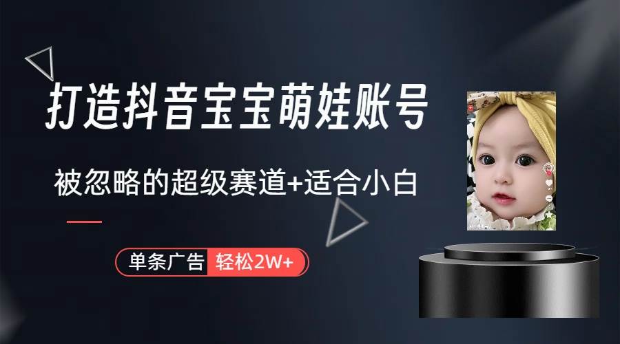 打造抖音宝宝账号，一条广告2W，大部分人忽略的超级赛道（教程 素材 软件）