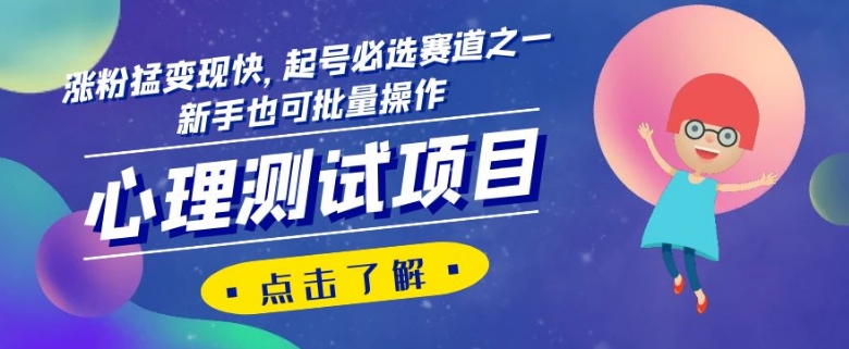 心理测试项目:涨粉变现快,新手小白起号必选赛道之一,可矩阵批量操作