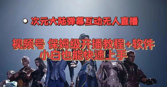 抖音快手视频号次元大陆弹幕互动无人直播，小白也能快速上手，保姆级开播教程+软件