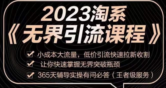 2023淘系无界引流实操课程,低价引流快速拉新收割,成本小流量大,帮助你迅速突破瓶颈,掌握无界引流技巧