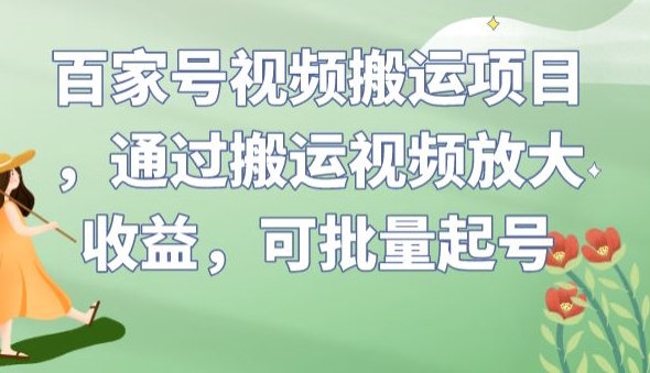 百家号视频搬运项目,通过搬运视频放大收益,可批量起号【揭秘】