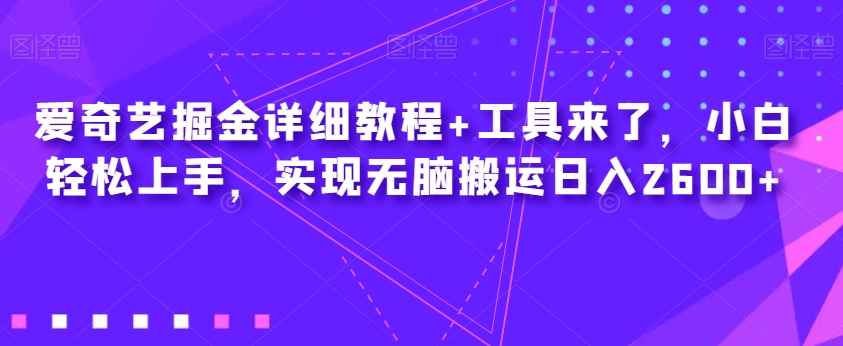 实现无脑搬运日入2600+！看看爱奇艺掘金详细教程和工具吧，小白也可以轻松上手！