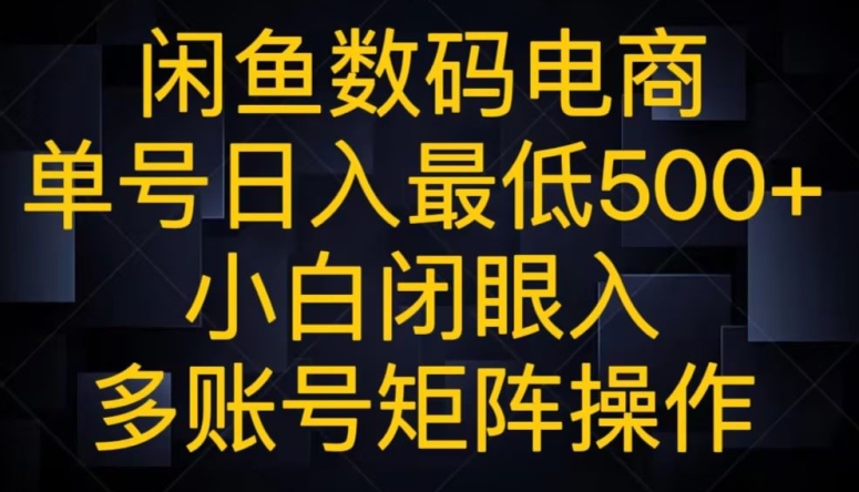 闲鱼数码电商：小白闭眼入场，盈利轻松，多账号矩阵操作，单号日入最低500+