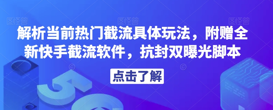 解析当前热门截流具体玩法,附赠全新快手截流软件,抗封双曝光脚本【揭秘】