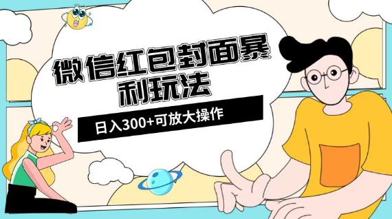 微信红包封面项目，长期项目，全新全平台玩法，小白日入300+可放大操作【揭秘】