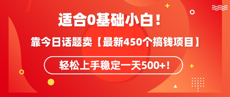 靠今日话题玩法卖【最新450个搞钱玩法合集】,轻松上手稳定一天500+【揭秘】