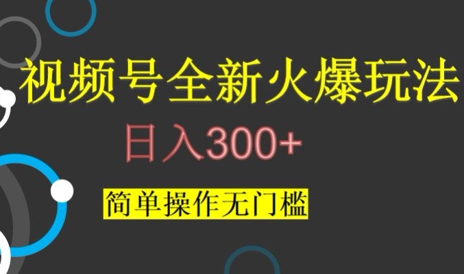 视频号创作分成计划：视频号最新爆火玩法，快速上手无压力，日入300+【揭秘】