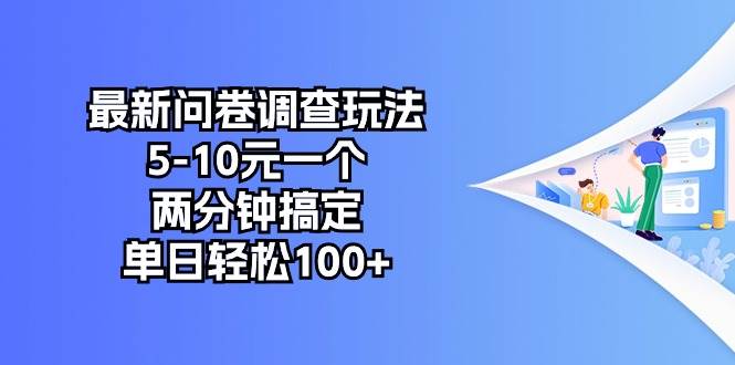 最新问卷调查玩法，5-10元一个，两分钟搞定，单日轻松100