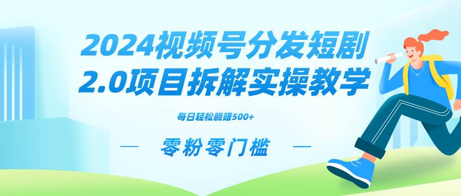 2024视频分发短剧2.0项目拆解实操教学,零粉零门槛可矩阵分裂推广管道收益