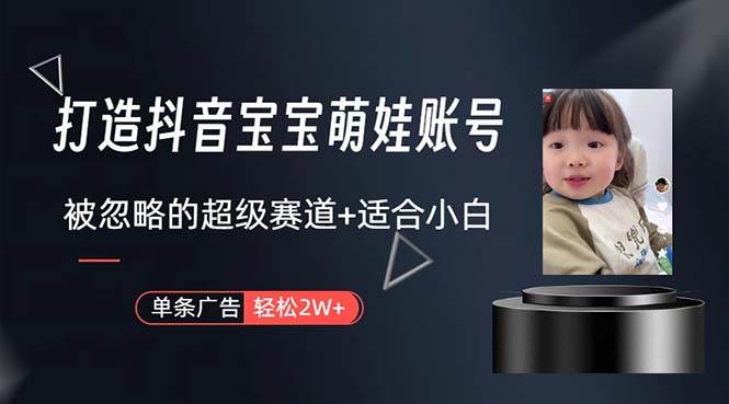 打造抖音宝宝账号,一条广告2W,大部分人忽略的超级赛道,小白简单入手