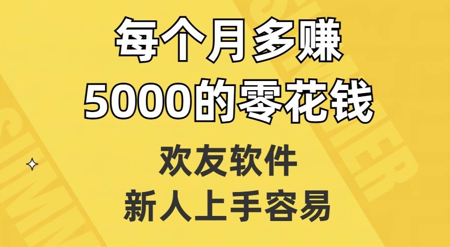 【揭秘】欢友软件：小白轻松上手，每月多赚5000的零花钱，揭秘成功变现的方法