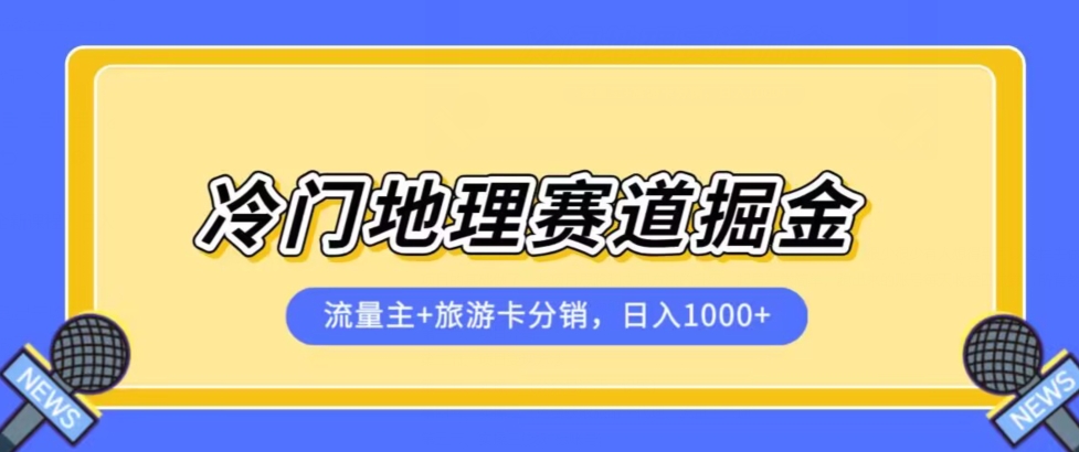冷门地理赛道流量主+旅游卡分销全新课程,日入四位数,小白容易上手