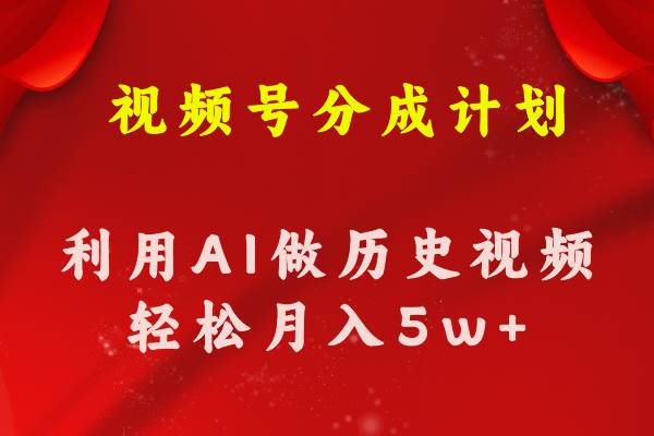 视频号创作分成计划 利用AI做历史知识科普视频 月收益轻松50000