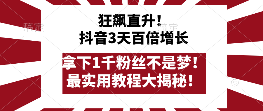 抖音3天百倍增长，拿下1千粉丝不是梦！最实用教程大揭秘！