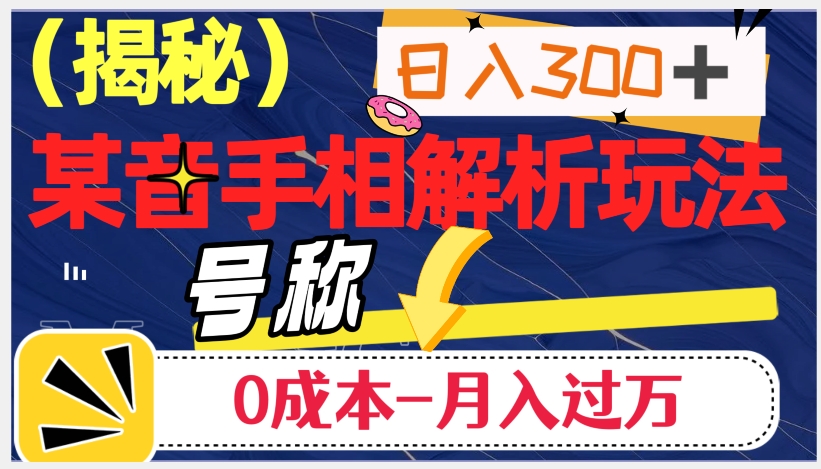 抖音手相解析玩法,小白轻松日入300+,0成本月入过万(揭秘)