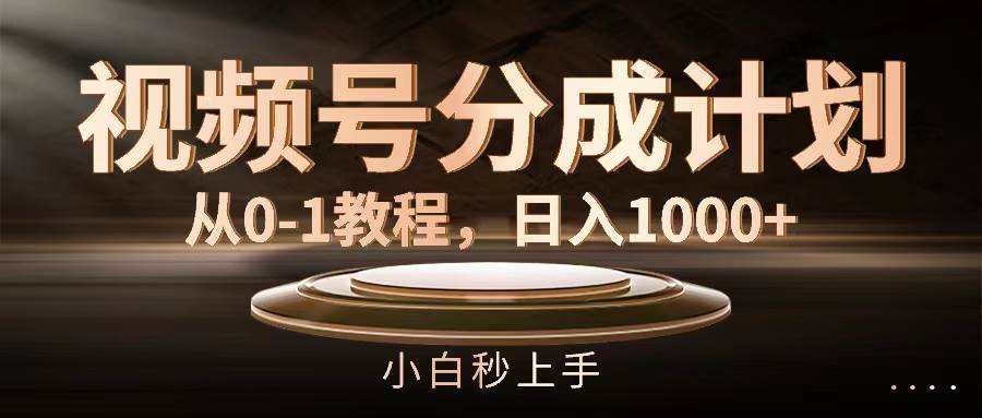 视频号分成计划，从0-1教程，一天1000