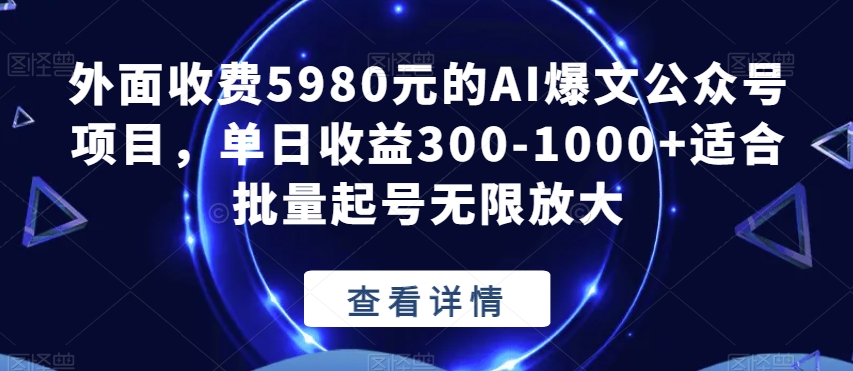 外面收费5980元的AI爆文公众号项目，单日收益300-1000+可矩阵起号【揭秘】