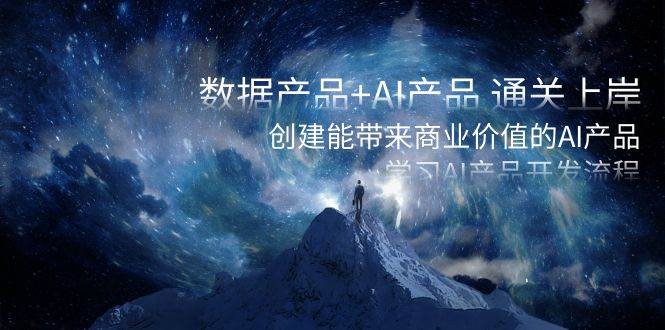 数据产品 AI产品 通关上岸,创建能带来商业价值的AI产品,学习AI产品开发