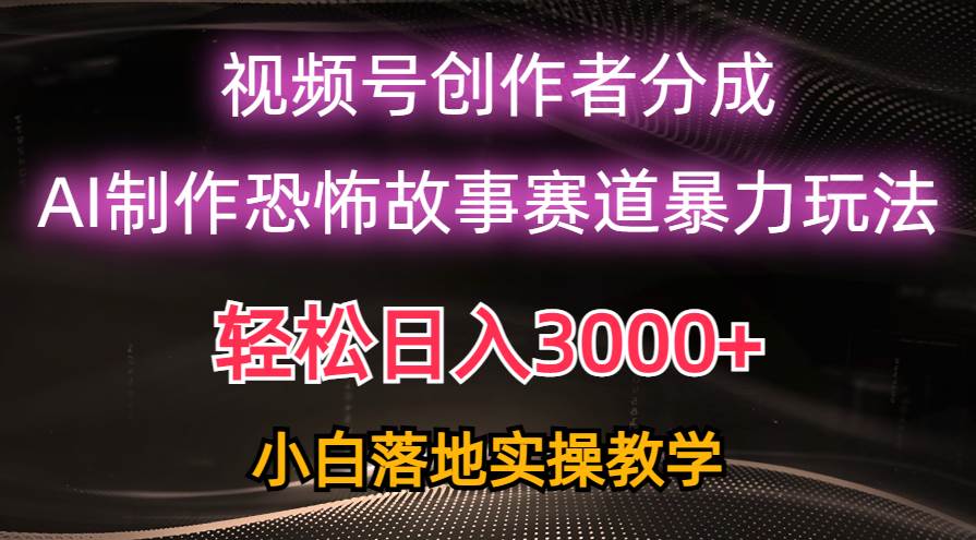 一天3000 ,视频号AI恐怖故事赛道暴力玩法,轻松过原创,小白也能轻松上手