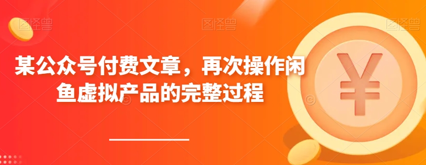 某公众号的付费文章，闲鱼上如何操作虚拟产品？详细教程来了！