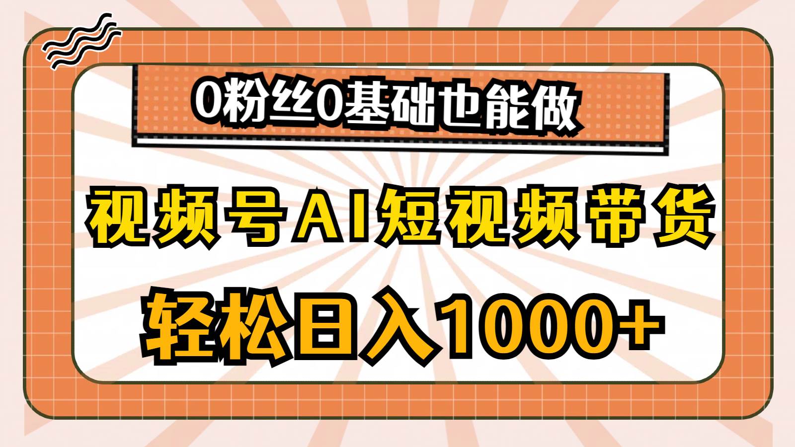 视频号AI短视频带货，轻松一天1000 ，0粉丝0基础也能做