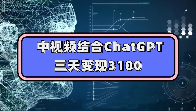【玩转实操】教你如何利用中视频和ChatGPT，三天内变现3100元的收入，人人可做玩法思路实操教学【揭秘】