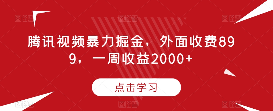 腾讯视频暴力掘金高收益玩法,外面收费899,一周收益2000+【揭秘】