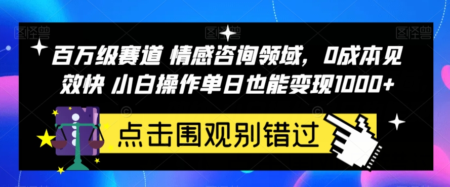揭秘百万级赛道情感咨询领域的快速变现秘诀,0成本见效快小白操作单日也能变现1000+【揭秘】